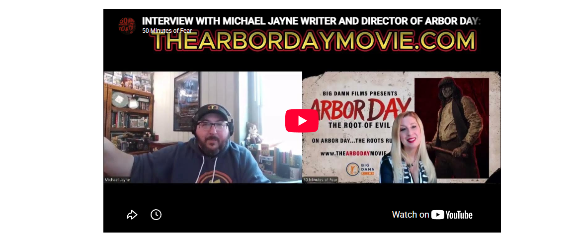 50 Minutes of Fear INTERVIEW WITH MICHAEL JAYNE WRITER AND DIRECTOR OF ARBOR DAY: ROOT OF EVIL