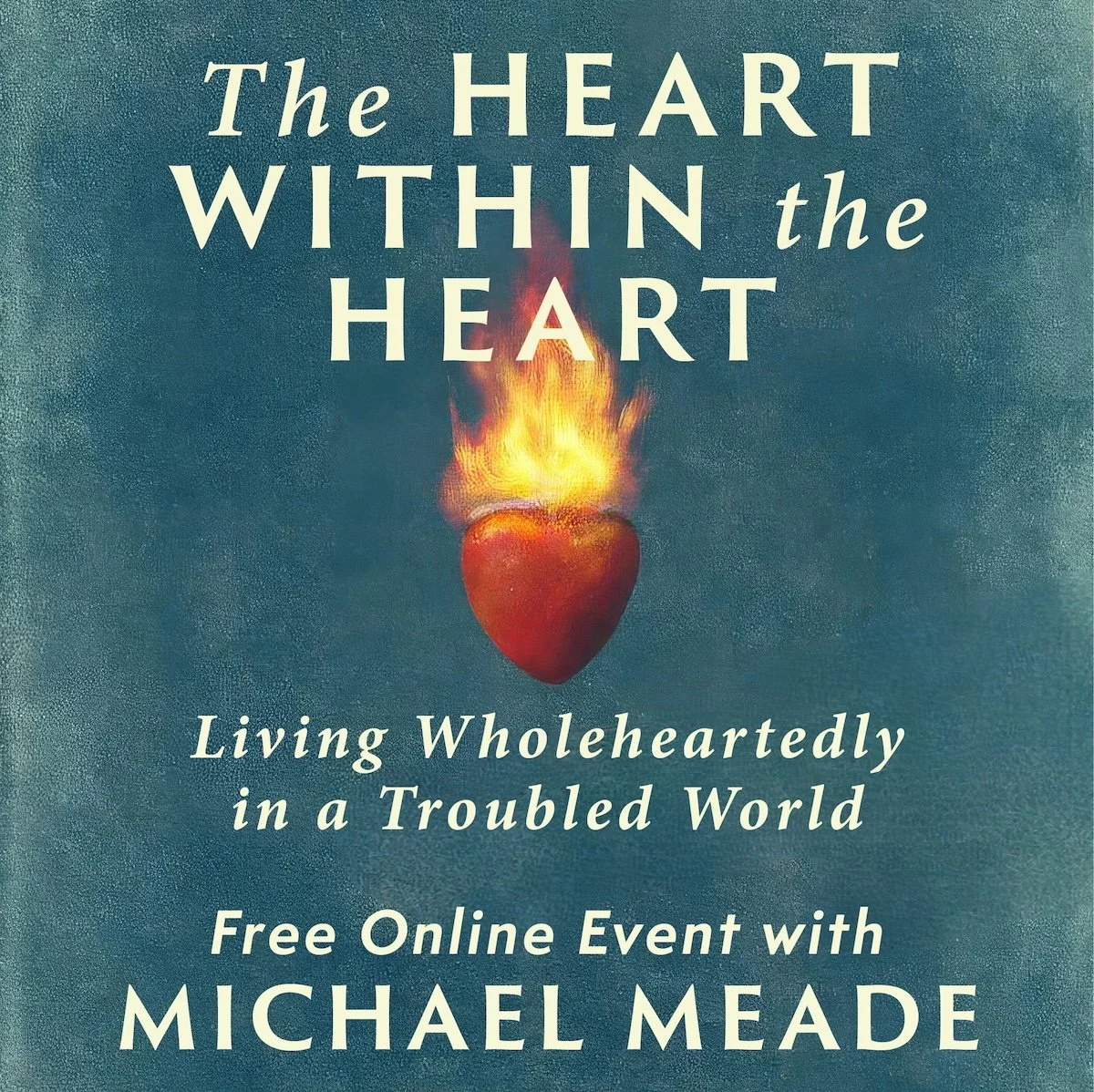 Cover of a book titled 'The Heart Within the Heart: Living Wholeheartedly in a Troubled World' with an illustration of a red heart with flames coming out of it, against a blue background, promoting a free online event with Michael Meade.