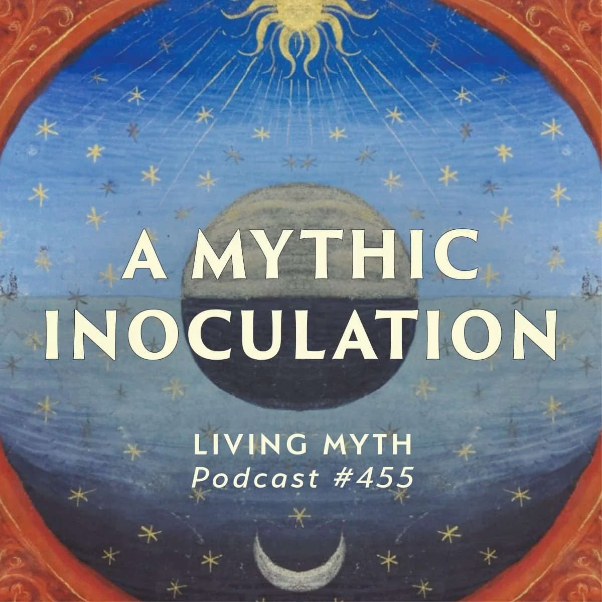 Artwork depicting a celestial scene with a sun at the top and a moon at the bottom, surrounded by stars and cosmic elements. Overlaid text reads 'A MYTHIC INOCULATION,' 'LIVING MYTH,' and 'Podcast #455.'