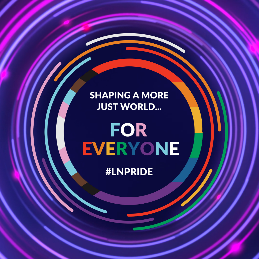 Shaping a More Just World, FOR EVERYONE #LNPRIDE