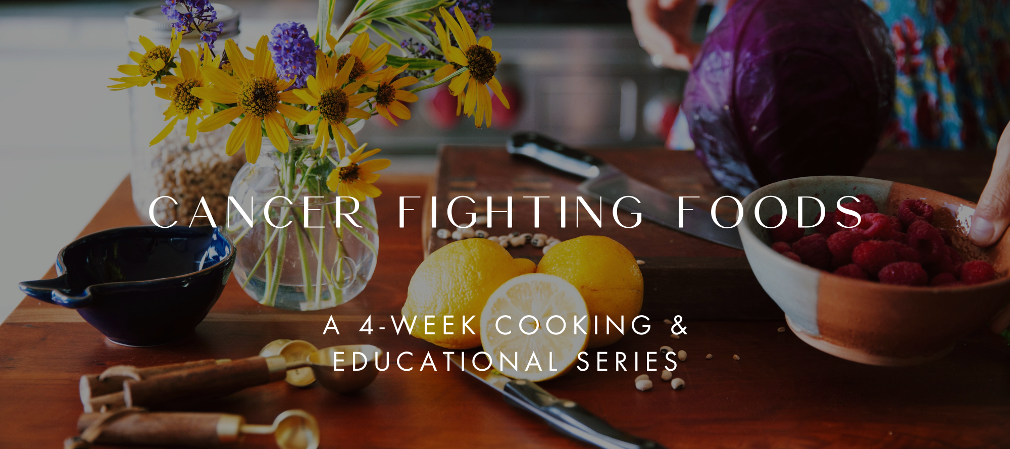Cancer Fighting Foods: A 4-Week Cooking &amp; Educational Series