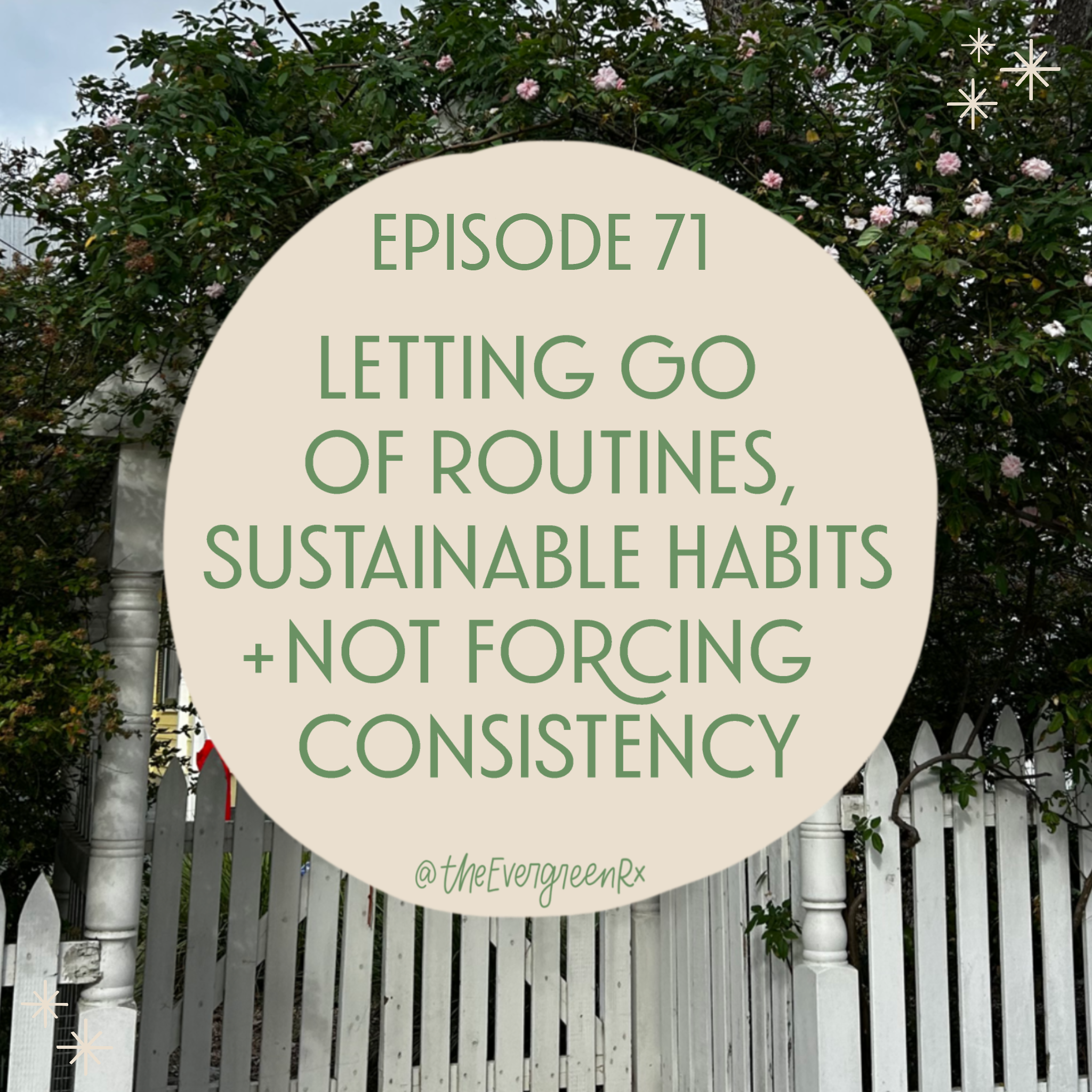 Ep 71   Letting go of routines, sustainable habits + not forcing consistency