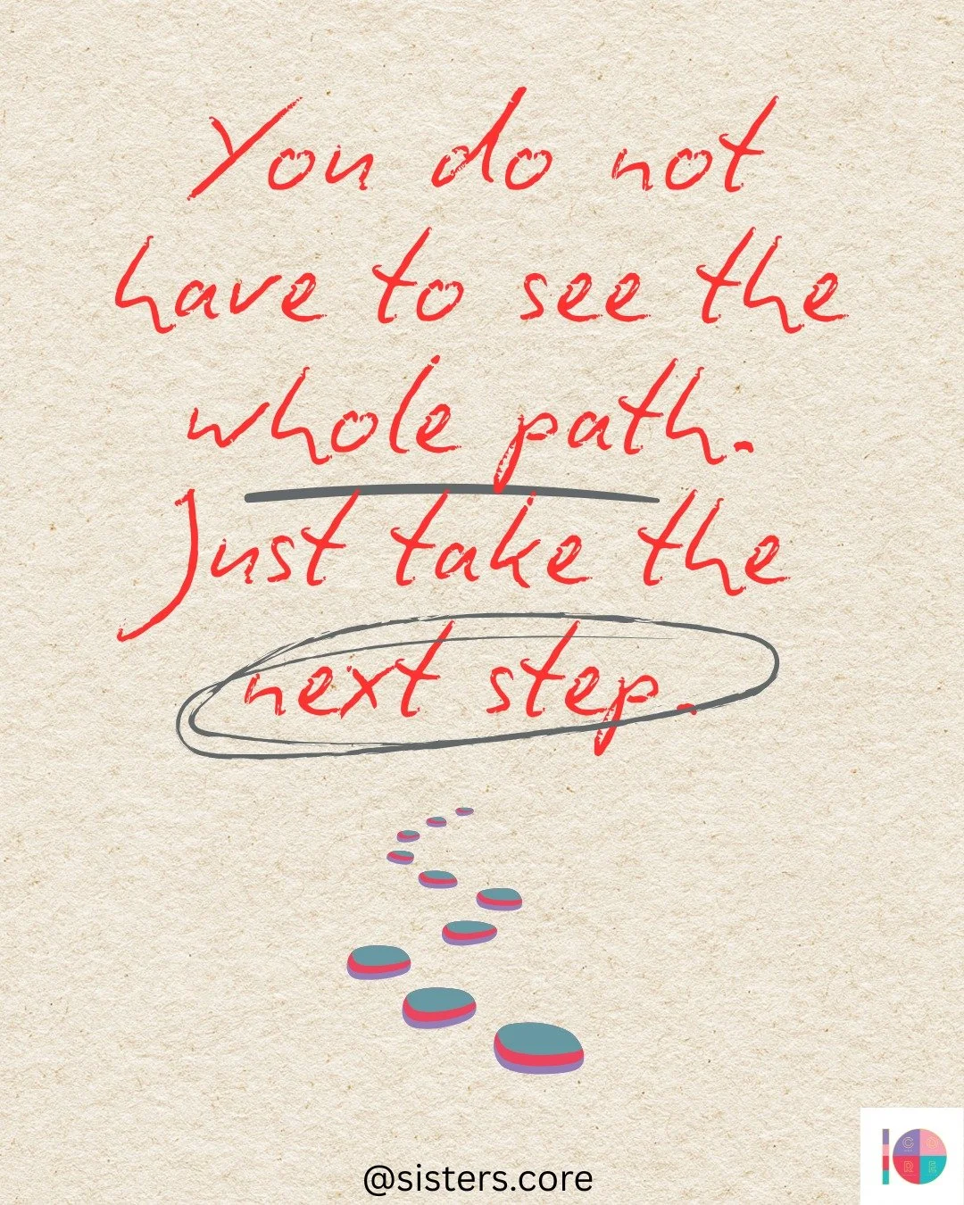 This month as CORE sisters we are reflecting on what it means to Rise into Purpose.

Sometimes the path toward purpose feels clear. Other times it requires courage to take the next step, especially when things feel uncertain or challenging.

Purpose 