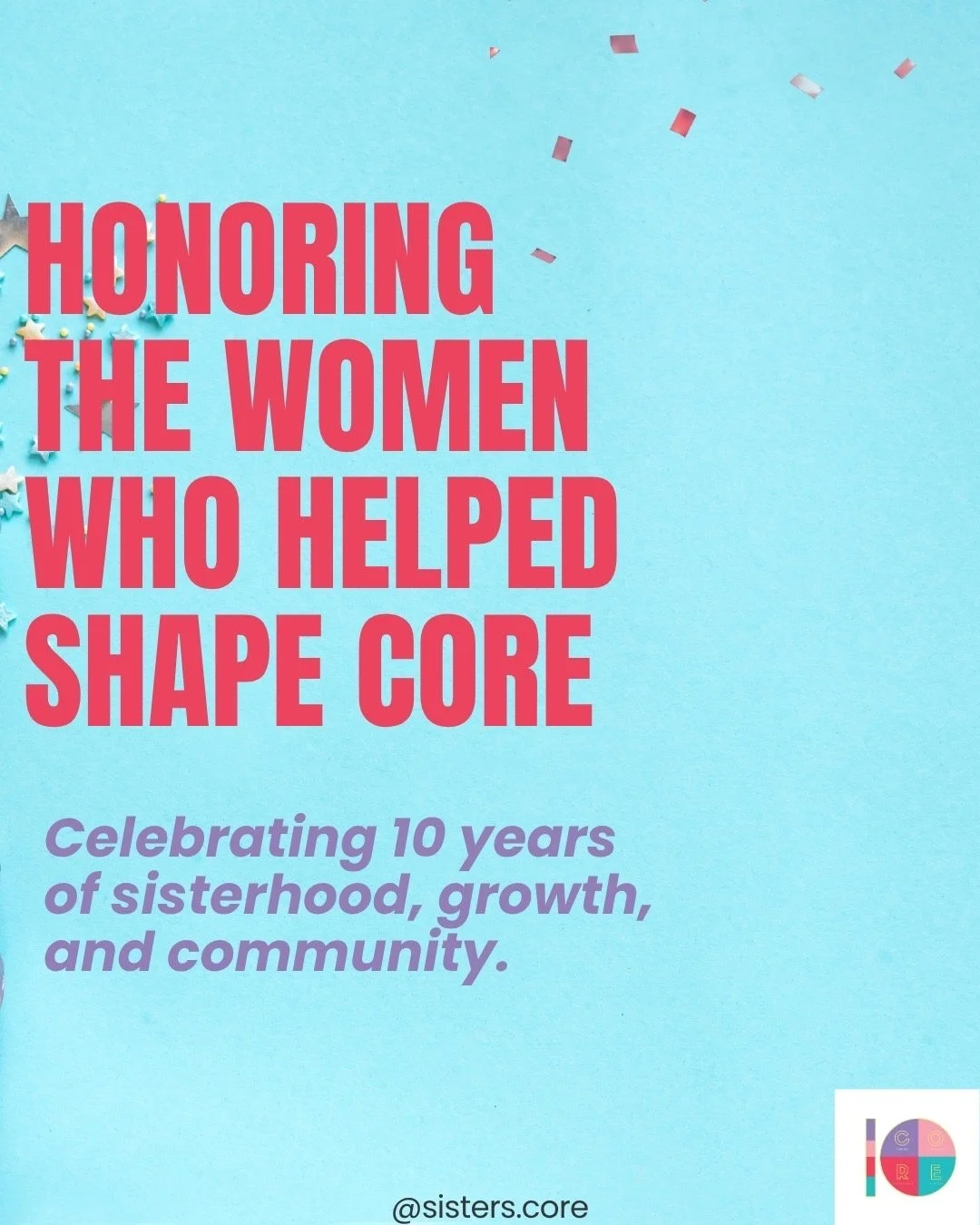 We honor these incredible CORE sisters who have shown up, supported each other, and helped shape the heart of CORE. Their dedication, consistency, and example remind us that growth is best shared and that together, we rise.

CORE is more than a commu