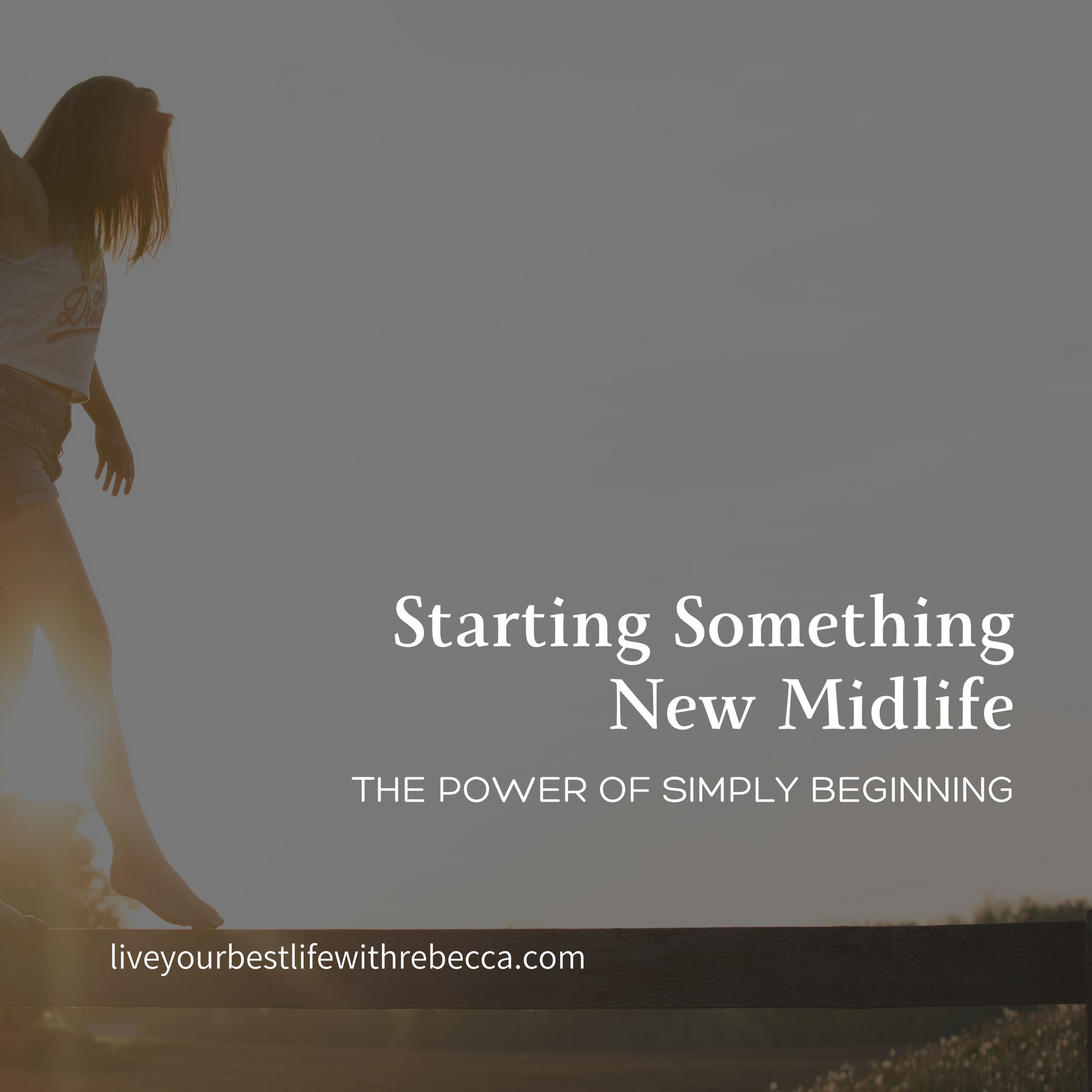 How to Start Something New in Midlife: The Power of Simply Beginning