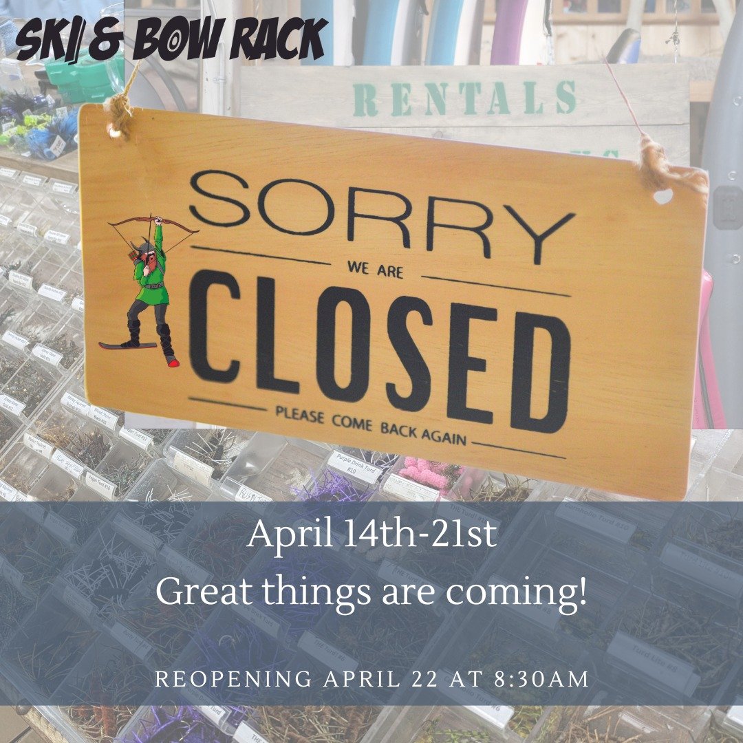 We will be open until 5pm today and then we are closed next week to switch things around.  It's time to put away all the skis and snowboards and get out the flies and tubes, and kayaks and all the fun things the team has been ordering to stock our ra