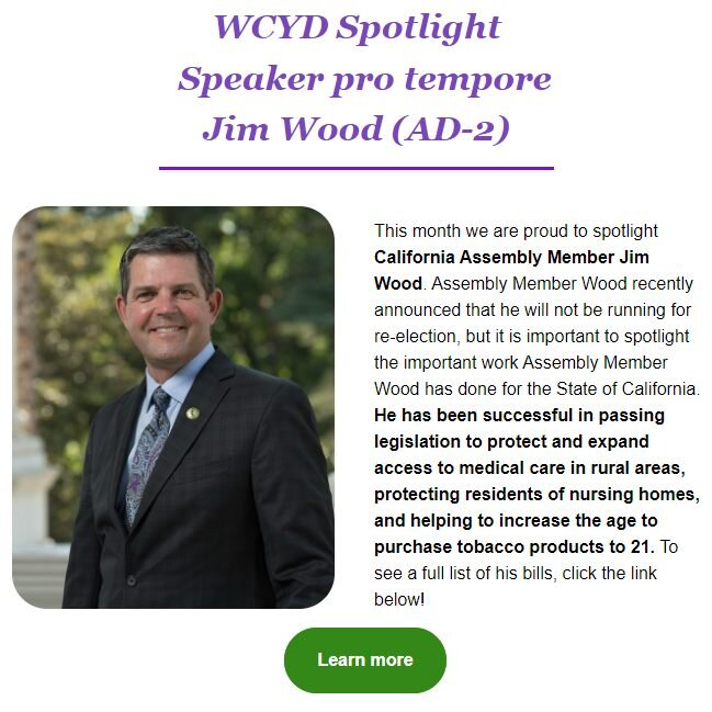 In this month's spotlight on locally elected officials, we are honoring the hard work of Speaker Pro Tempore Assemblymember Jim Wood. To learn more about Jim Wood and the many bills he has passed please follow the link below: https://a02.asmdc.org/