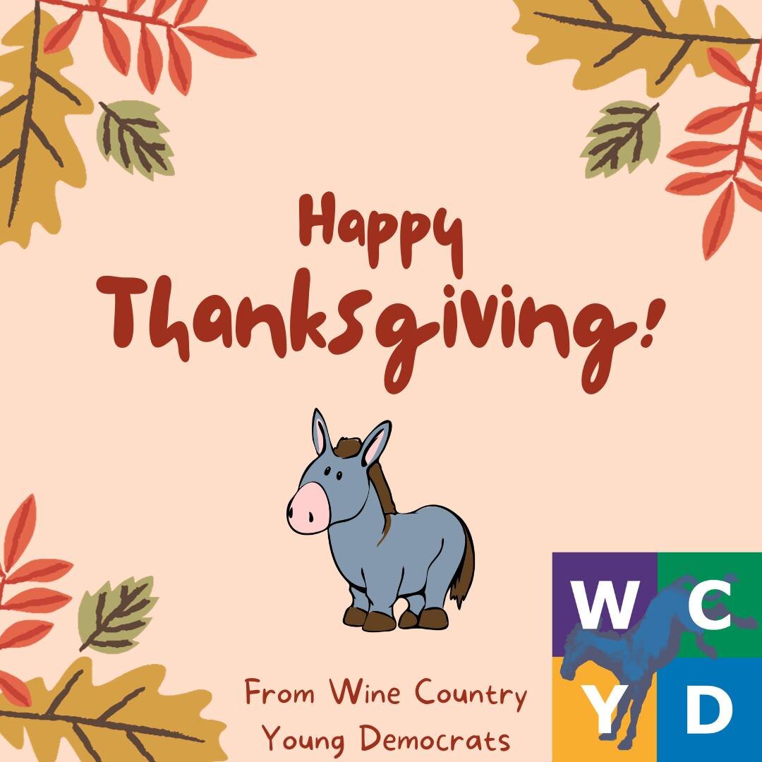 Happy Thanksgiving from us here at Wine Country Young Democrats! Let us give thanks for everything we have as we continue to fight for a fair and equitable nation. &quot;Gratitude is when memory is stored in the heart and not in the mind.&quot; -Lion