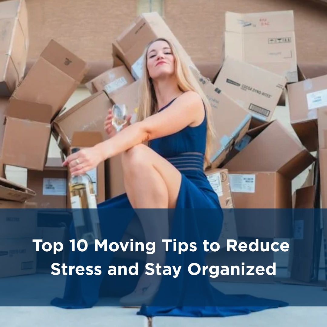 Top 10 Moving Tips to Reduce Stress and Stay Organized