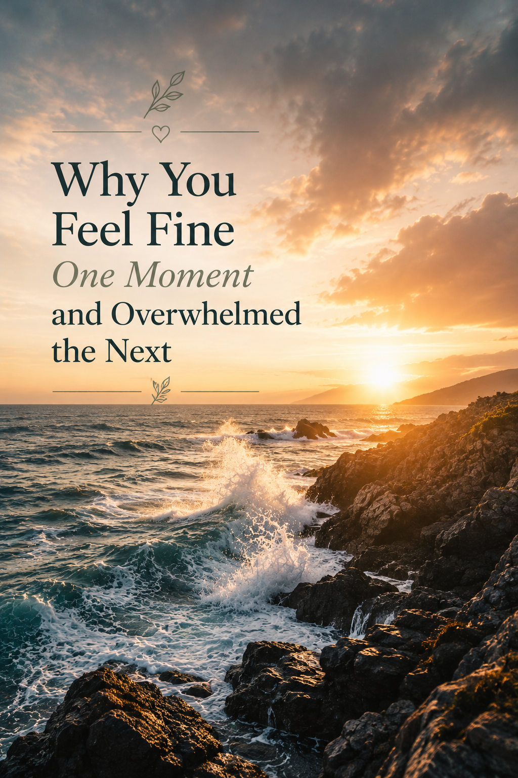 Why You Feel Fine One Moment and Overwhelmed the Next