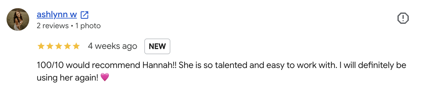 "100/10 would recommend Hannah. She is so talented and easy to work with. I will definitely be using her again!"