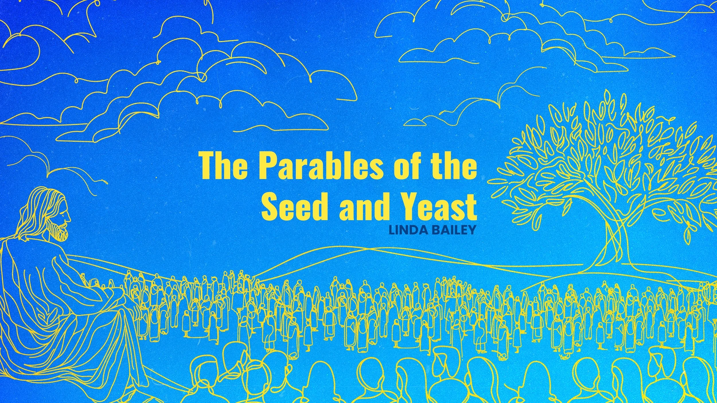 THE PARABLES OF THE SEED &amp; THE YEAST - Linda Bailey