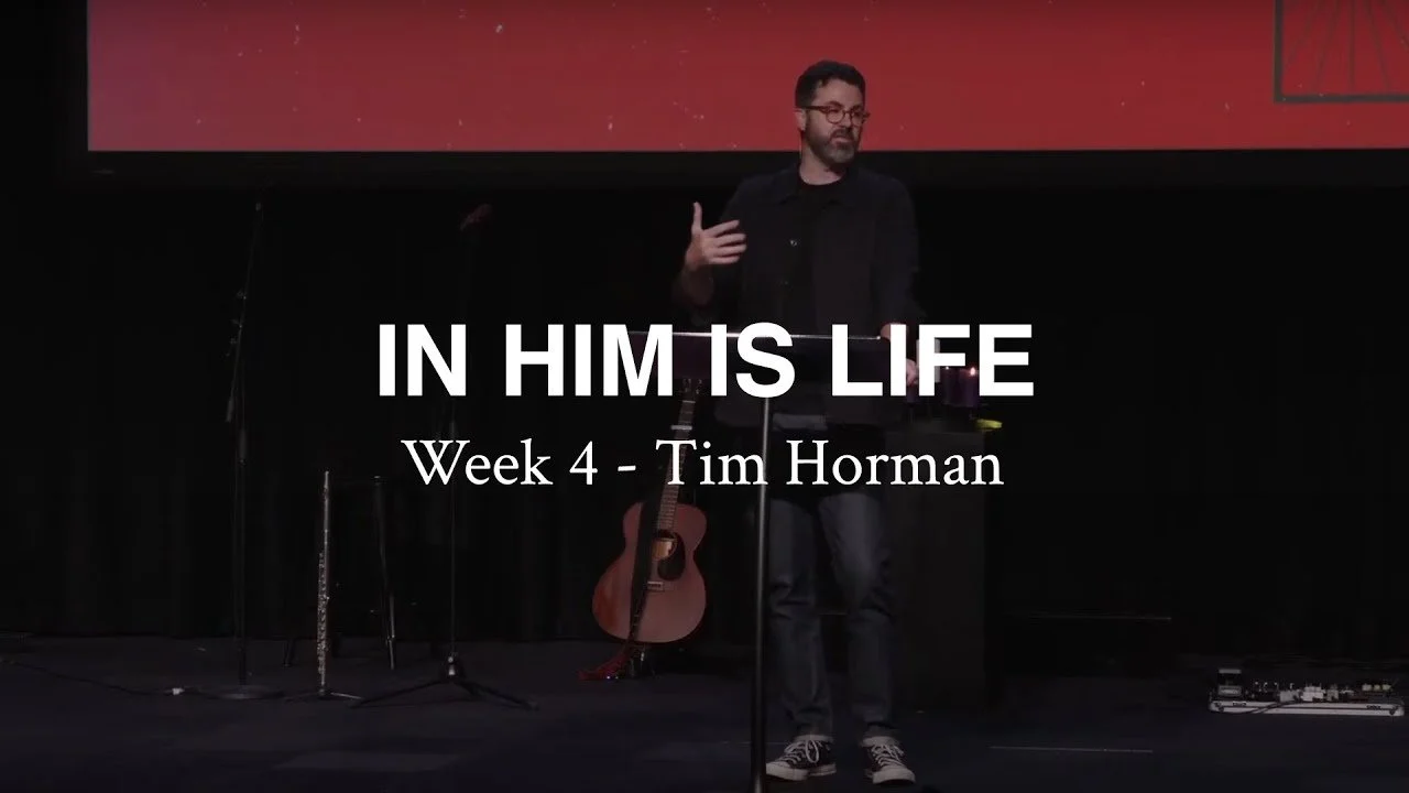 In Him is Life: Week 4 - Tim Horman