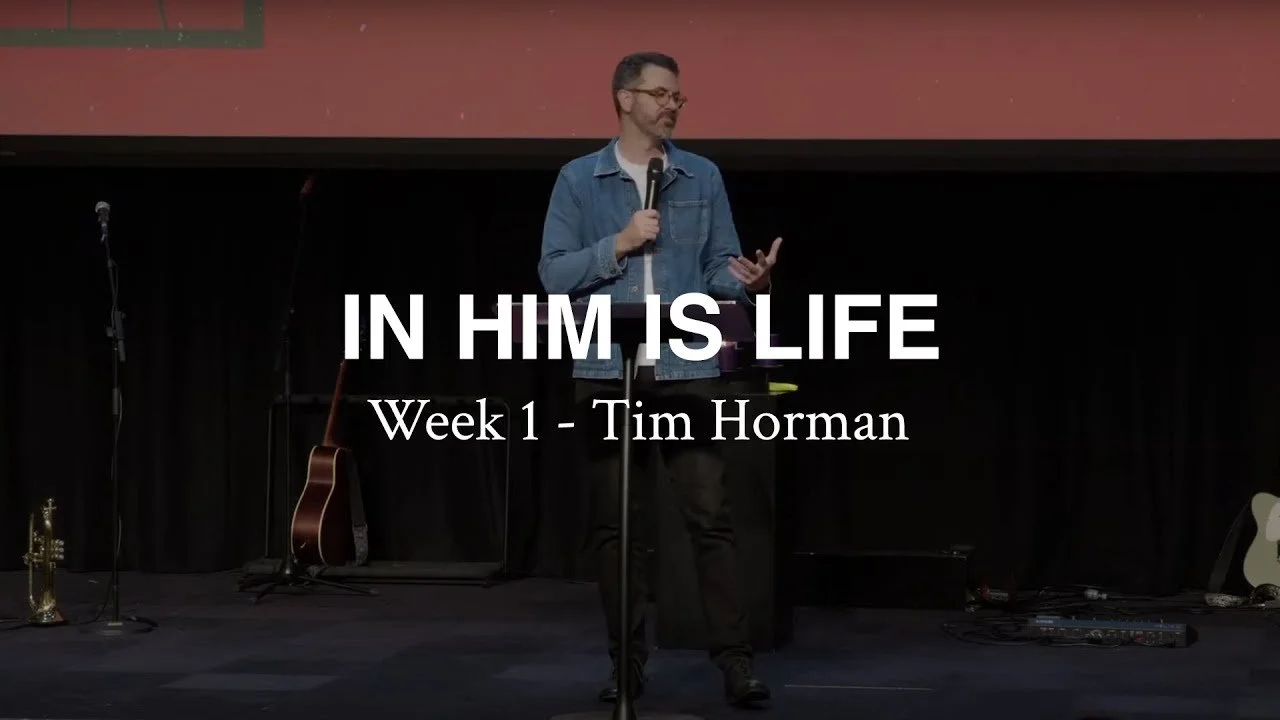 In Him is Life: Week 1 - Tim Horman