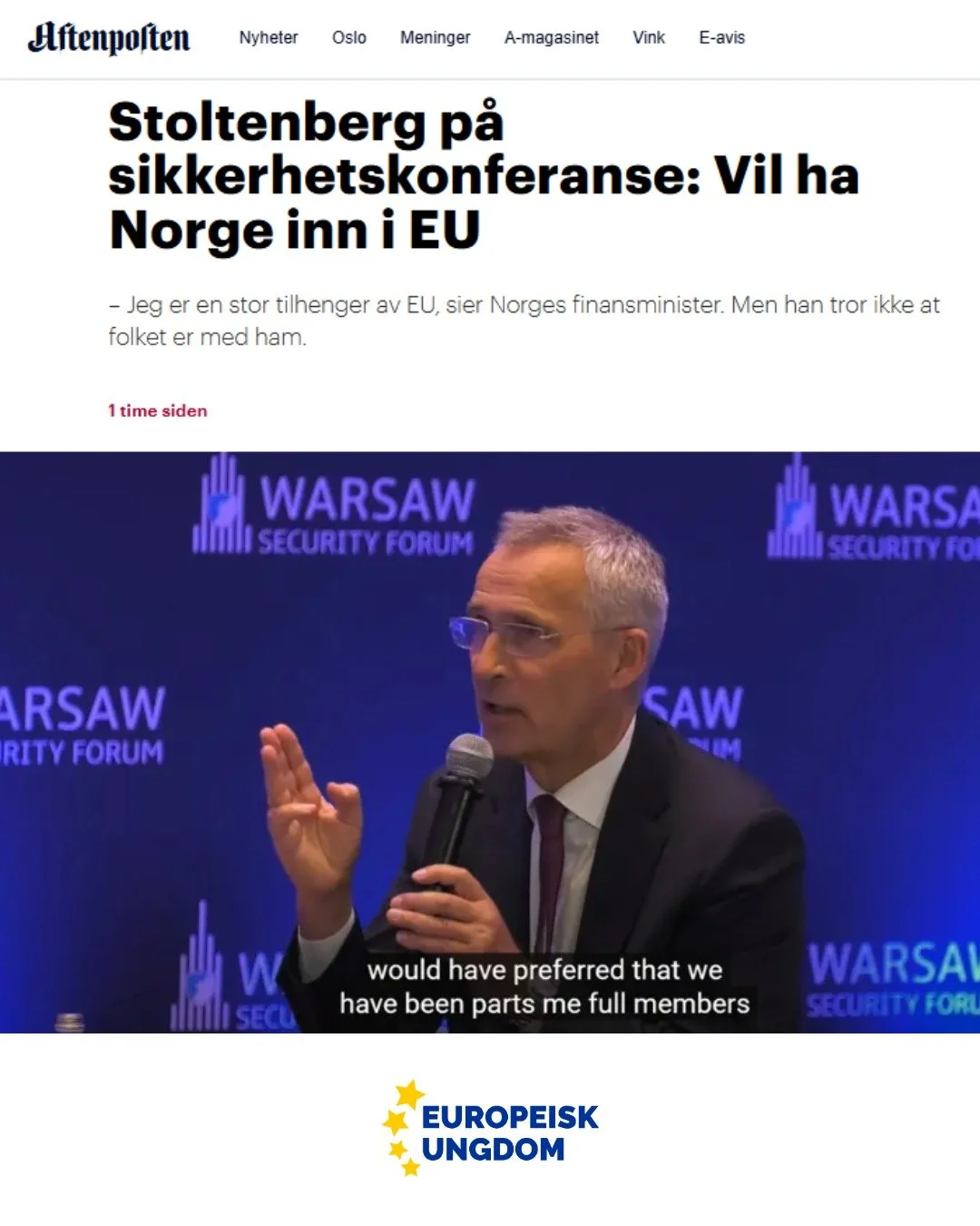 Aftenposten omtalte nettopp Jens Stoltenberg p&aring; Warsaw Security Forum.

Der sa han at han &quot;er en stor tilhenger av EU&quot;.

Vi er helt enige! Og vi h&aring;per dette betyr at regjeringen kommer til &aring; jobbe for &aring; &oslash;ke sa