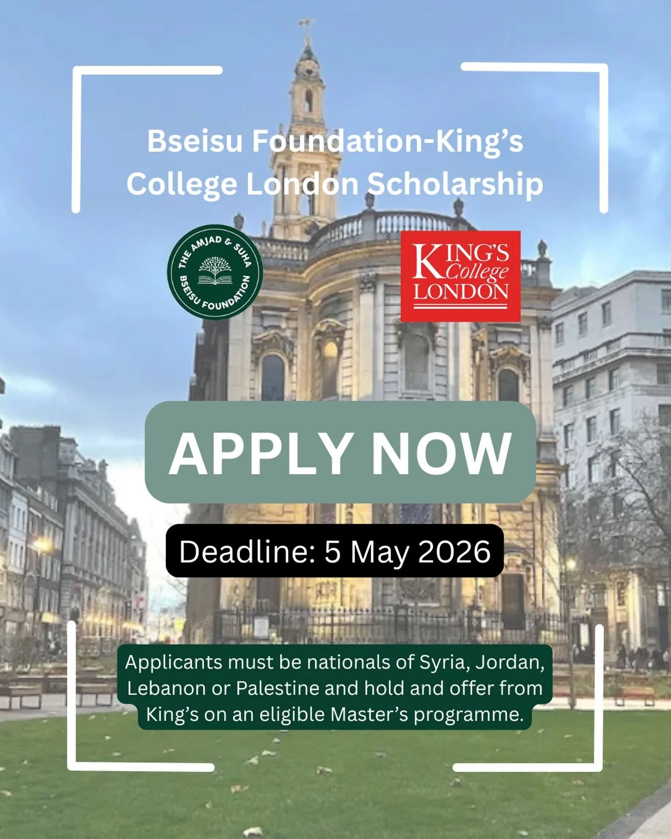 New scholarship opportunity!

We are offering one scholarship in partnership with King&rsquo;s College London for the 2026/27 academic year. It is available for a student with Palestinian, Lebanese, Syrian or Jordanian nationality, who has successful