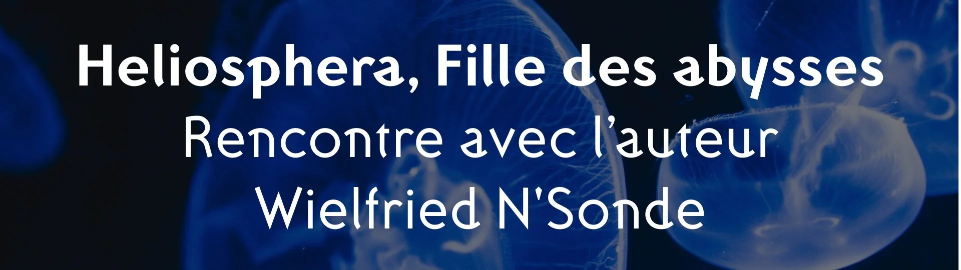 Rencontre littéraire avec l'auteur de Heliosphera, Fille des abysses, Wielfried N'Sonde