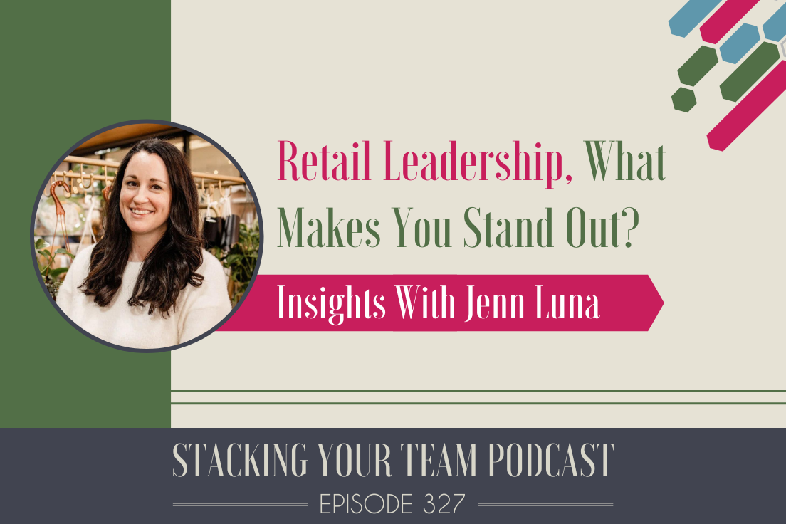 327: Retail Leadership, What Makes You Stand Out with Jenn Luna