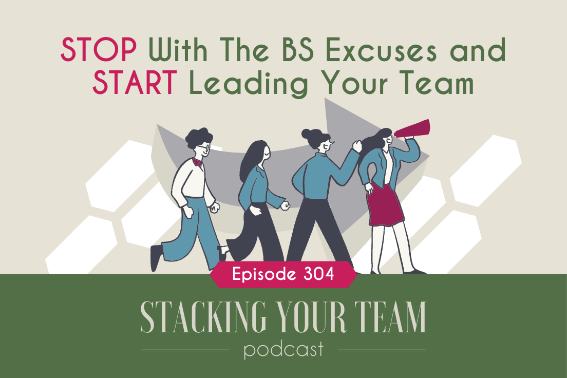 304: STOP with the BS Excuses and START Leading Your Team