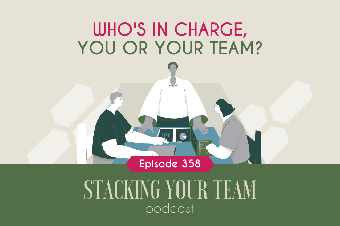 358: Who’s in Charge, You or Your Team?