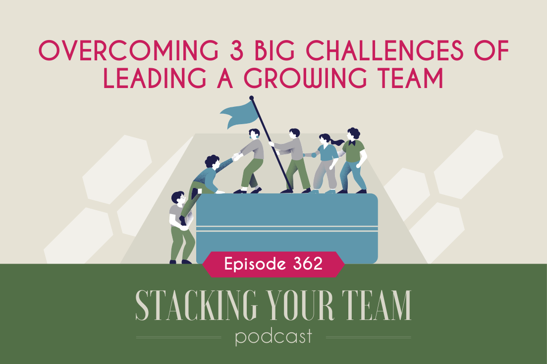 362: Overcoming 3 Big Challenges of Leading a Growing Team