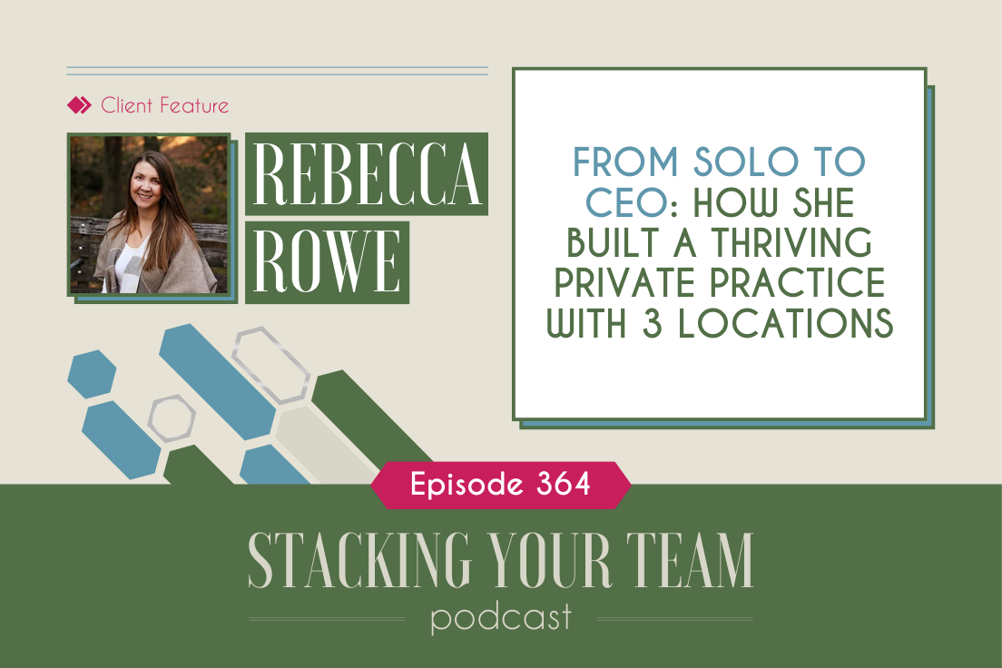 364: From Solo to CEO: How She Built a Thriving Private Practice with 3 Locations with Rebecca Rowe&nbsp;&nbsp;