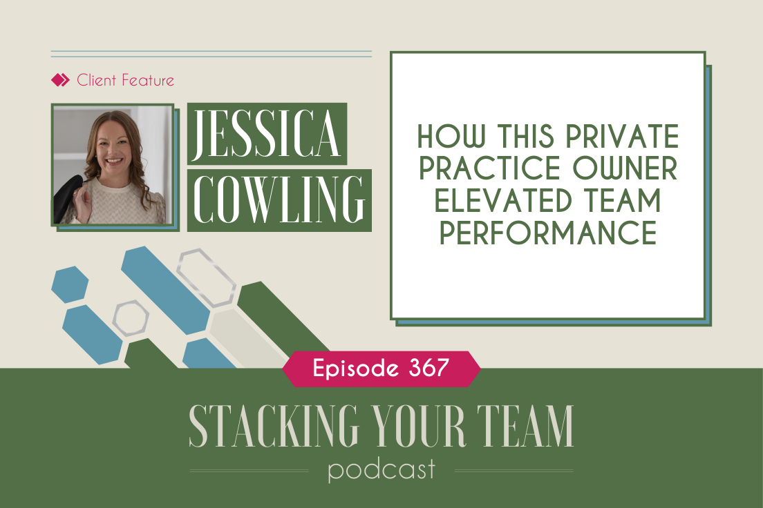 367: How this Private Practice Owner Elevated Team Performance with Jessica Cowling&nbsp;