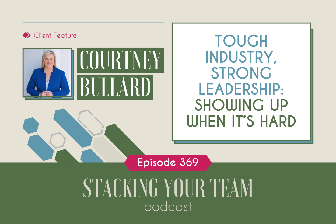 369: Tough Industry, Strong Leadership: Showing Up When It’s Hard with Courtney Bullard