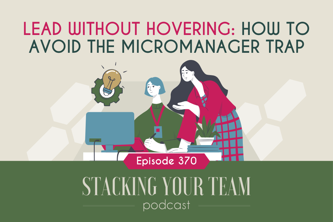 370: Lead Without Hovering: How to Avoid the Micromanager Trap