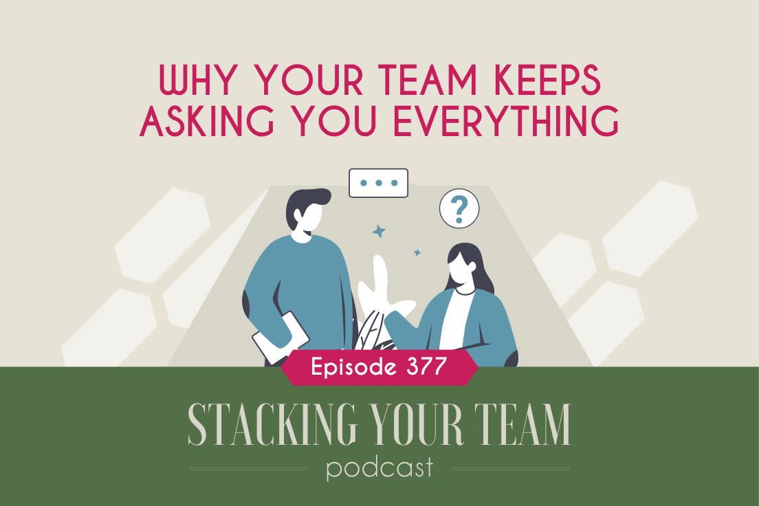 377: Why Your Team Keeps Asking You Everything