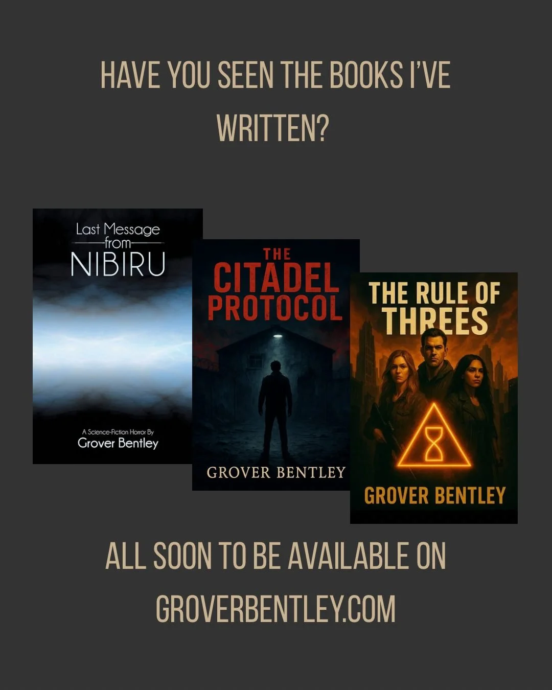 Have you seen the books I’ve been working on? ๐ Three titles are landing soon on groverbentley.com:
Last Message from Nibiru (cosmic horror that’ll worm its way into your dreams)
The Citadel Protocol (dystopian survival—no spoilers