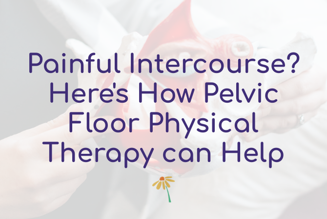 Painful Intercourse? Here's How Pelvic Floor Physical Therapy can Help