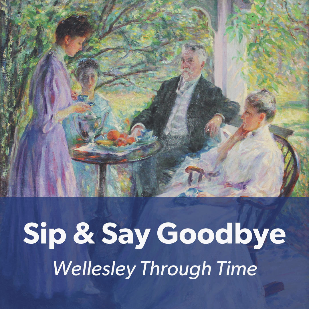 Sip &amp; Say Goodbye to Wellesley Through Time