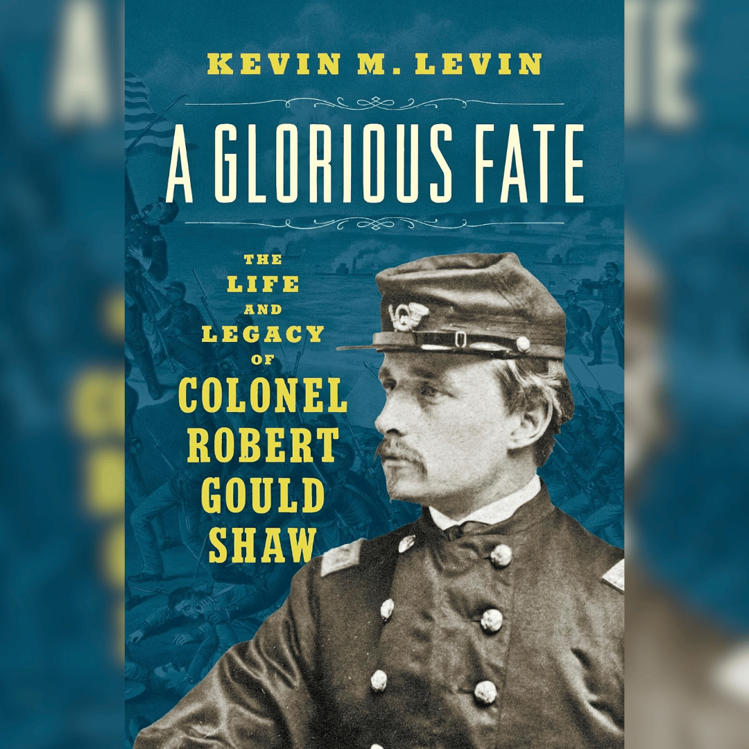A Glorious Fate: The Life and Legacy of Colonel Robert Gould Shaw