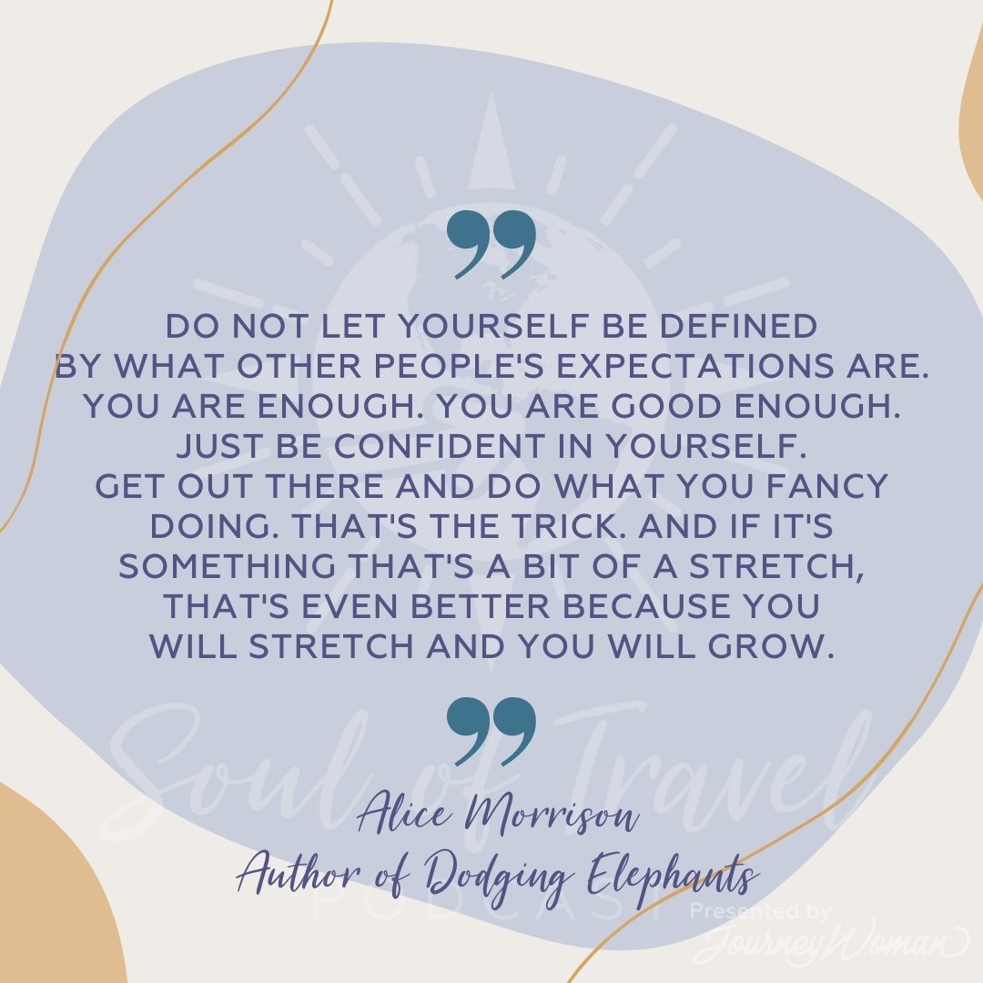 &ldquo;Do not let yourself be defined by what other people's expectations are. You are enough. You are good enough. Just be confident in yourself. Get out there and do what you fancy doing. That's the trick. And if it's something that's a bit of a st