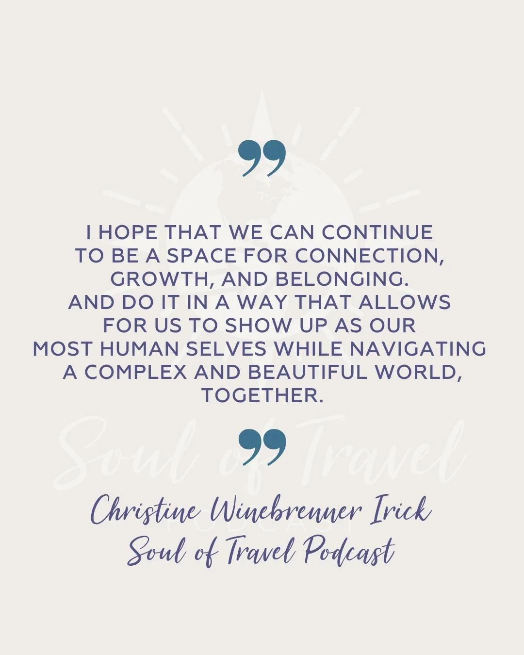 I hope that we can continue to be a space for connection, growth, and belonging.  And do it in a way that allows for us to show up as our most human selves while navigating a complex and beautiful world, together.
~ Christine Winebrenner Irick, Soul 