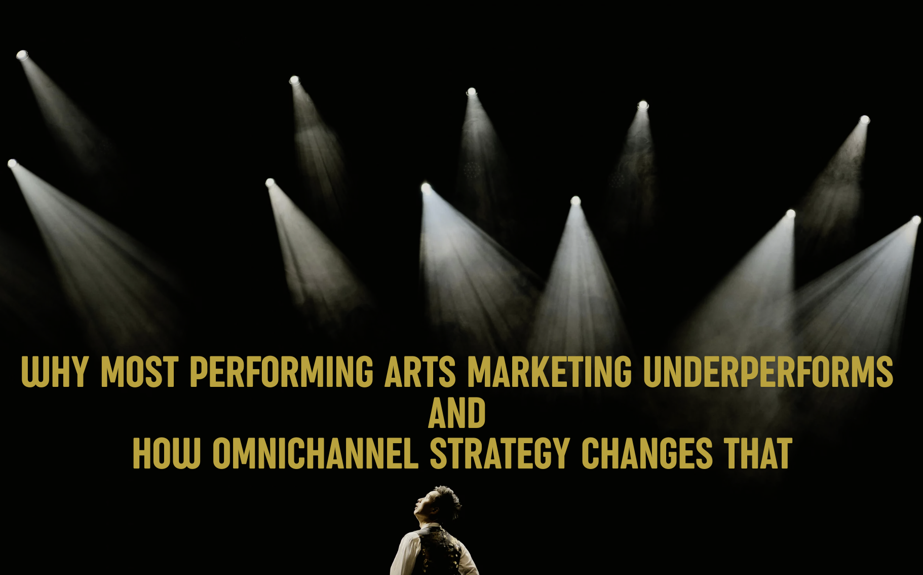 Why Most Performing Arts Marketing Underperforms and How Omnichannel Strategy Changes That