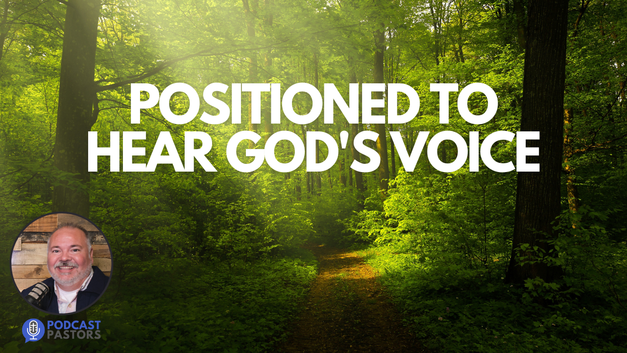 Positioned to Hear God’s Voice