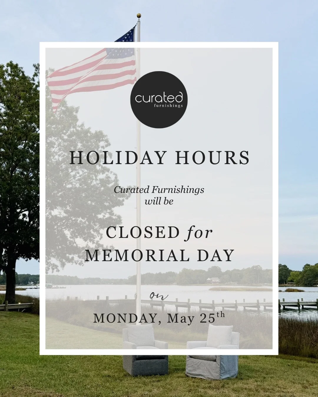 Wishing everyone a safe and enjoyable Memorial Day weekend! Curated Furnishings will be closed Monday, May 25 so our team can enjoy the holiday too. We&rsquo;ll be back Tuesday with our regular hours and happy to help with whatever you have in mind f