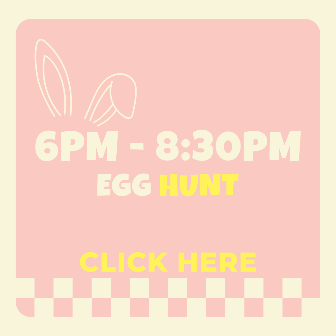 Egg Hunt  6PM - 8:30PM