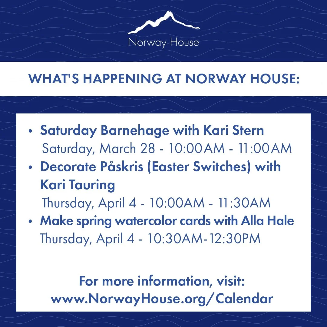 What's Happening at Norway House 🇳🇴:
🔵 Saturday Barnehage with Kari Stern
📆 Saturday, March 28 - 10:00 AM - 11:00 AM
🔵 Decorate P&aring;skris (Easter Switches) with Kari Tauring
📆  Thursday, April 4 - 10:00AM - 11:30AM
🔵 Make spring watercolor