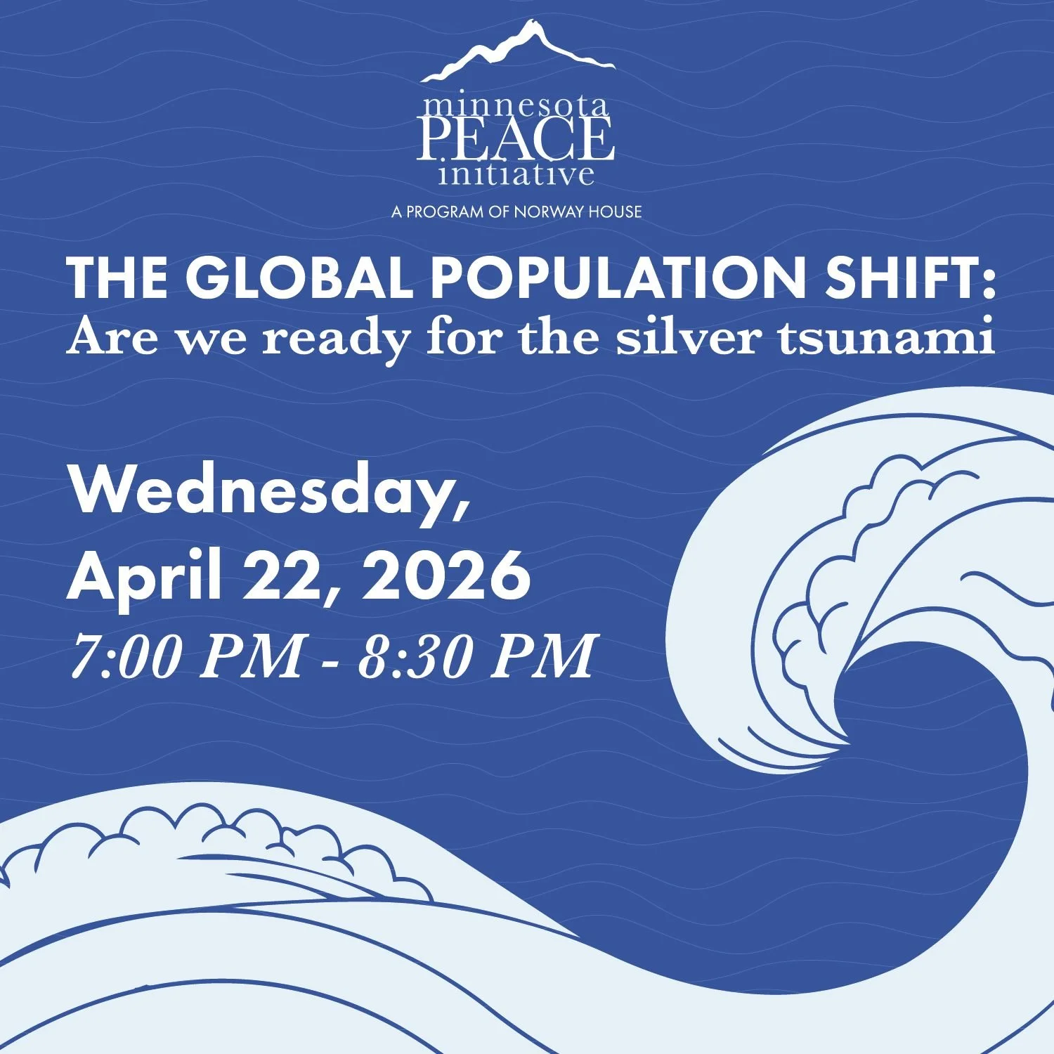 Norway House is pleased to invite you to the next engaging conversation with the Minnesota Peace Initiative:

The Global Population Shift: Are we ready for the silver tsunami.

Populations around the world are aging at an unprecedented rate as birth 