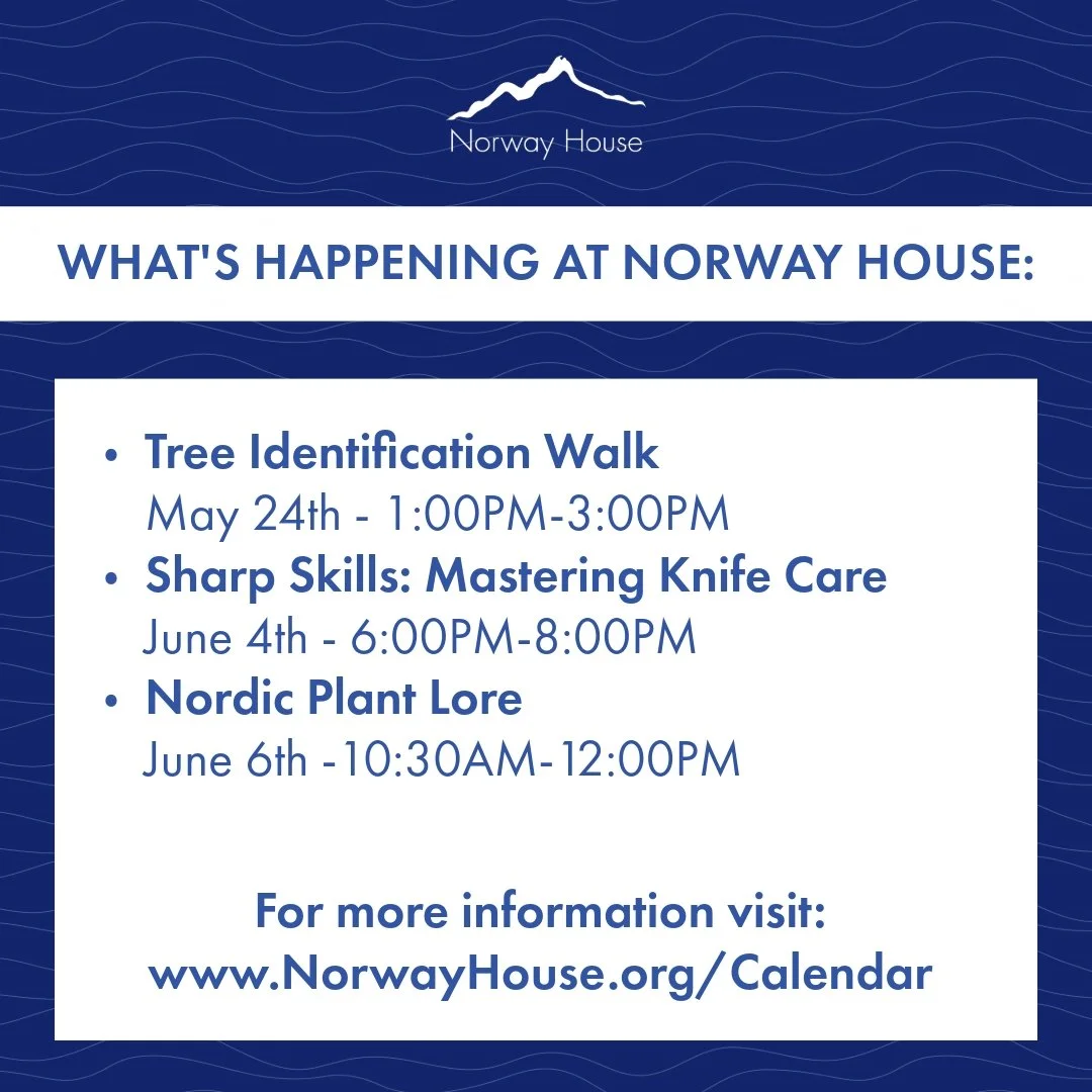 What's Happening at Norway House:

🔵 Tree Identification Walk �
📆 May 24th - 1:00PM-3:00PM
🔵 Sharp Skills: Mastering Knife Care
📆 June 4th - 6:00PM-8:00PM
🔵 Nordic Plant Lore
📆 June 6th -10:30AM-12:00PM

www.norwayhouse.org/calendar