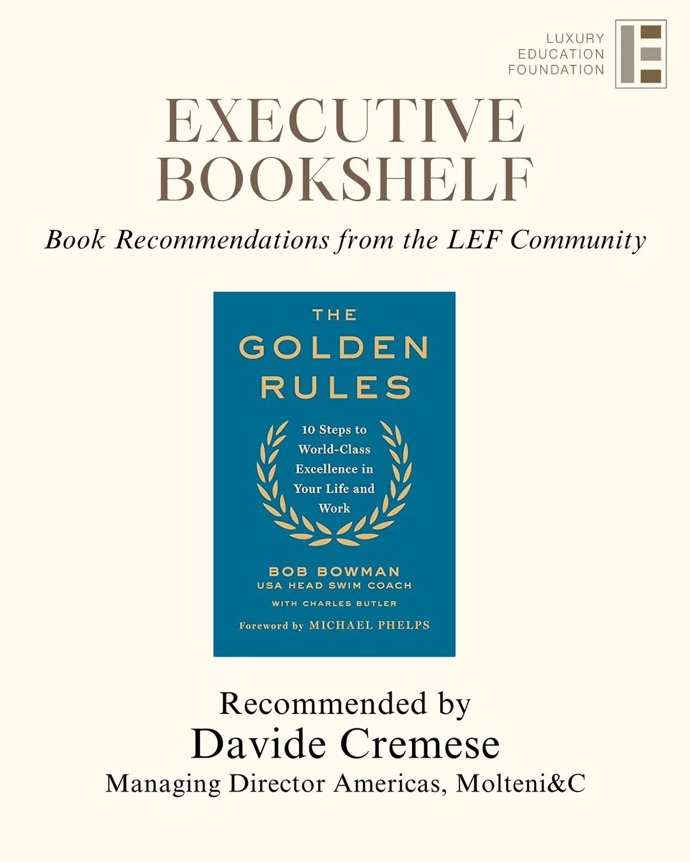 Davide Cremese, Managing Director Americas at Molteni&C, recommends The Golden Rules: 10 Steps to World-Class Excellence in Your Life and Work by Bob Bowman. This inspiring book, written by the legendary coach of Michael Phelps, reveals the minds