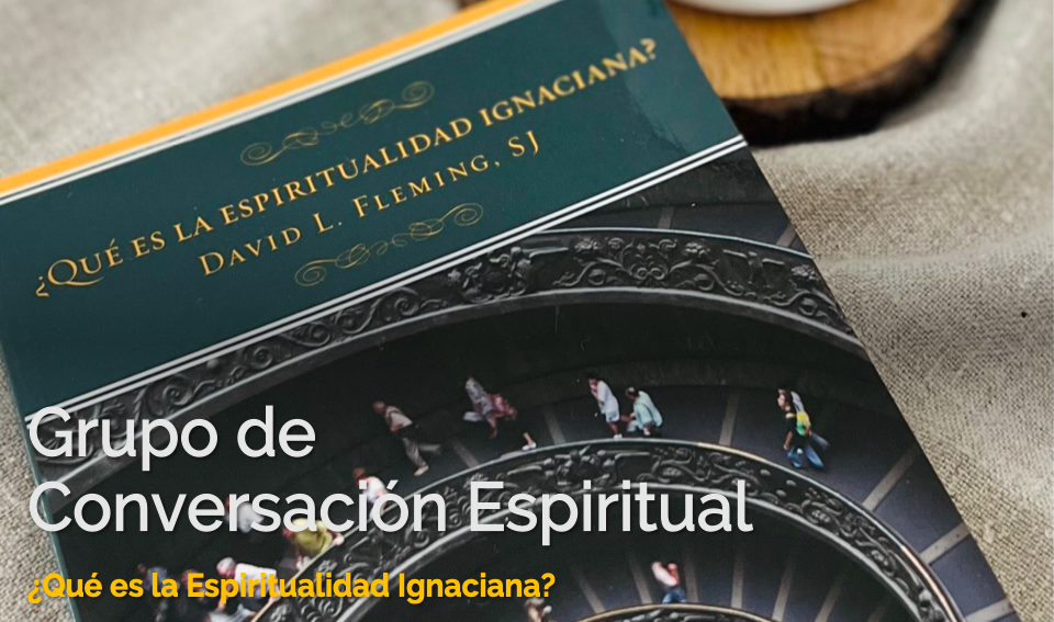 Grupo de Conversación Espiritual:¿Qué es la Espiritualidad Ignaciana?Padre David Fleming, SJ (Con guía de estudio de cada capítulo)