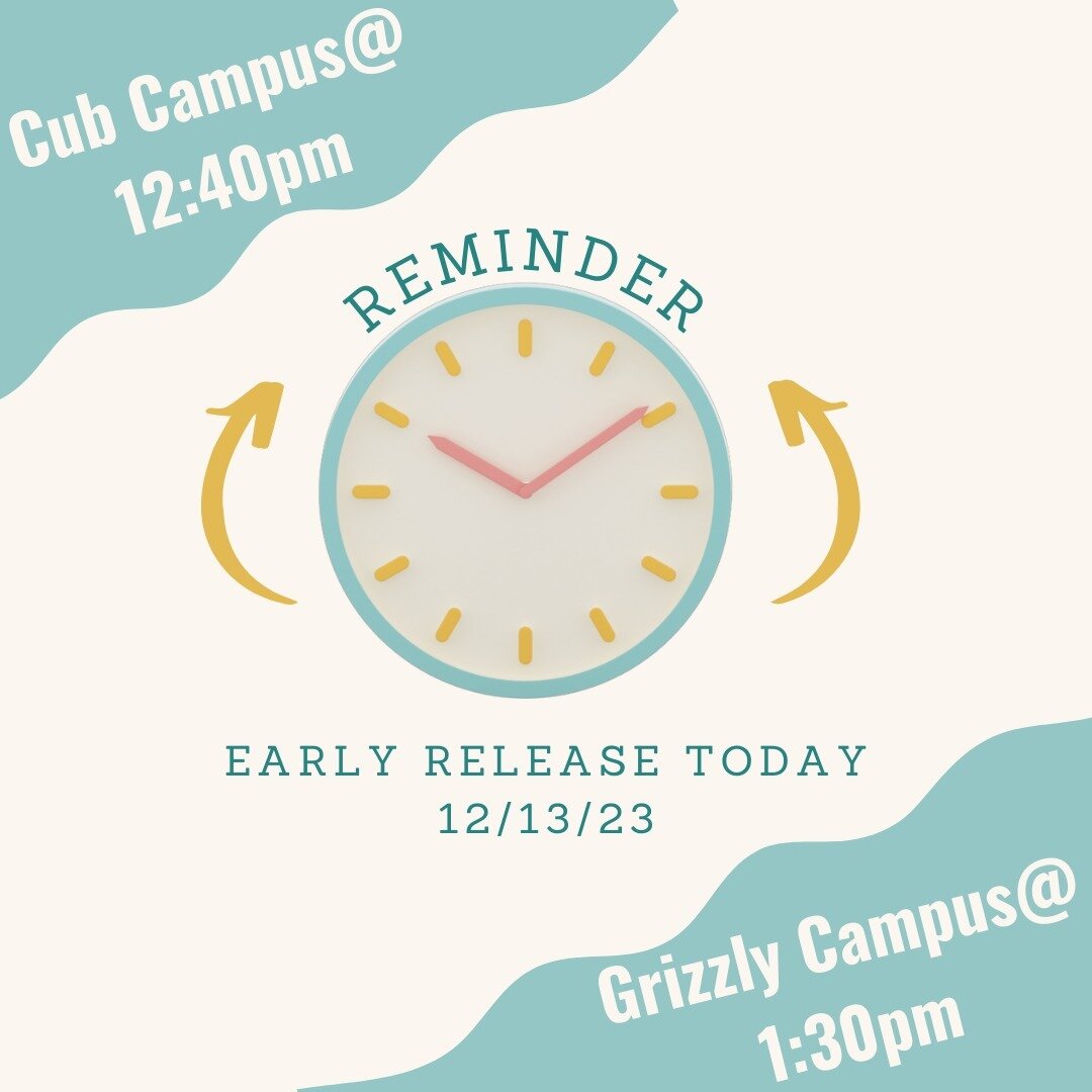 As a reminder early release is this today 12/13 🕜

Cub Campus will be dismissed at 12:40p.m.
Grizzly Campus will be dismissed at 1:30p.m.

There will be NO SIBLING BUS from Cub Campus to Grizzly Campus on 12/13.