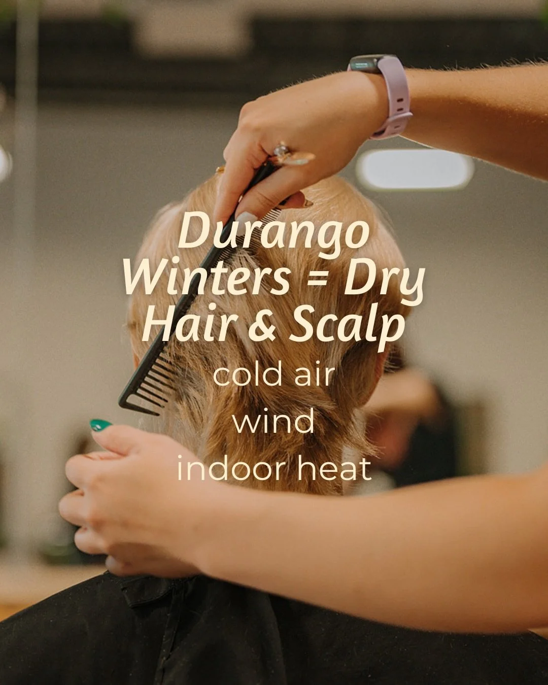 Durango winters are magical ❄️ but the dry air can be hard on your hair and scalp

Cold temps, wind, and indoor heat pull moisture from your scalp and strands, leading to dryness, flaking, frizz, and dullness. And since healthy hair starts at the sca