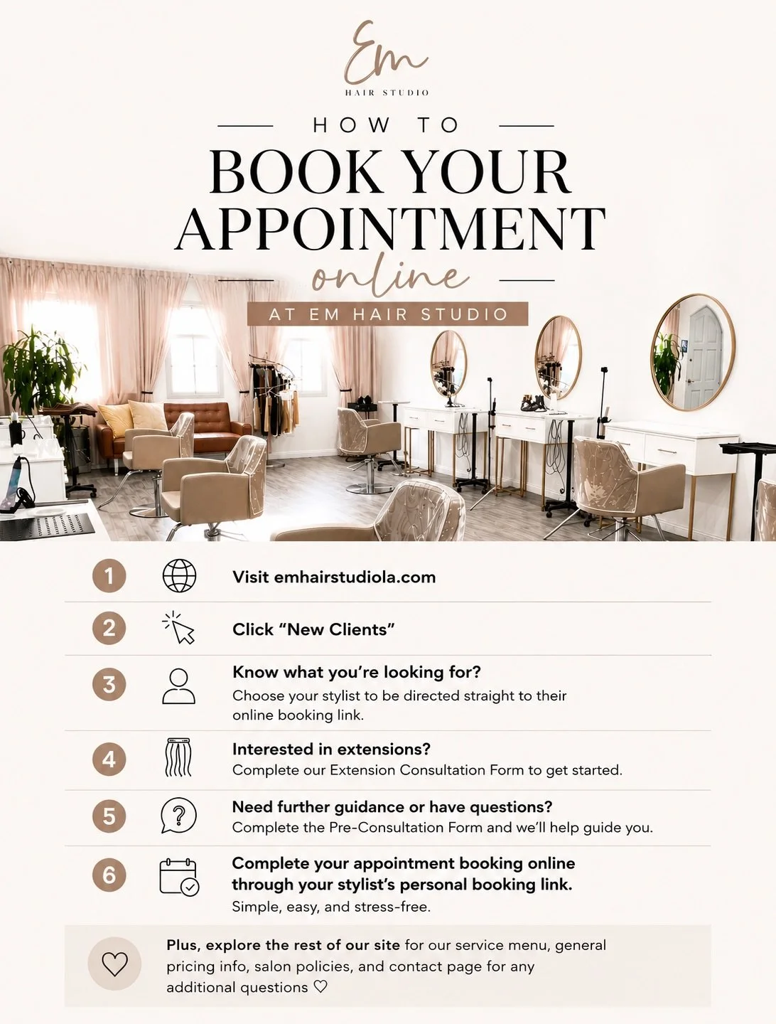 HOW TO BOOK YOUR APPOINTMENT AT EM HAIR STUDIO ♡ @em.hair.studio 

1. Visit emhairstudiola.com

2. Click &ldquo;New Clients&rdquo;

3. Know what you&rsquo;re looking for? 
Choose your stylist to be directed straight to their online booking link.

4. 