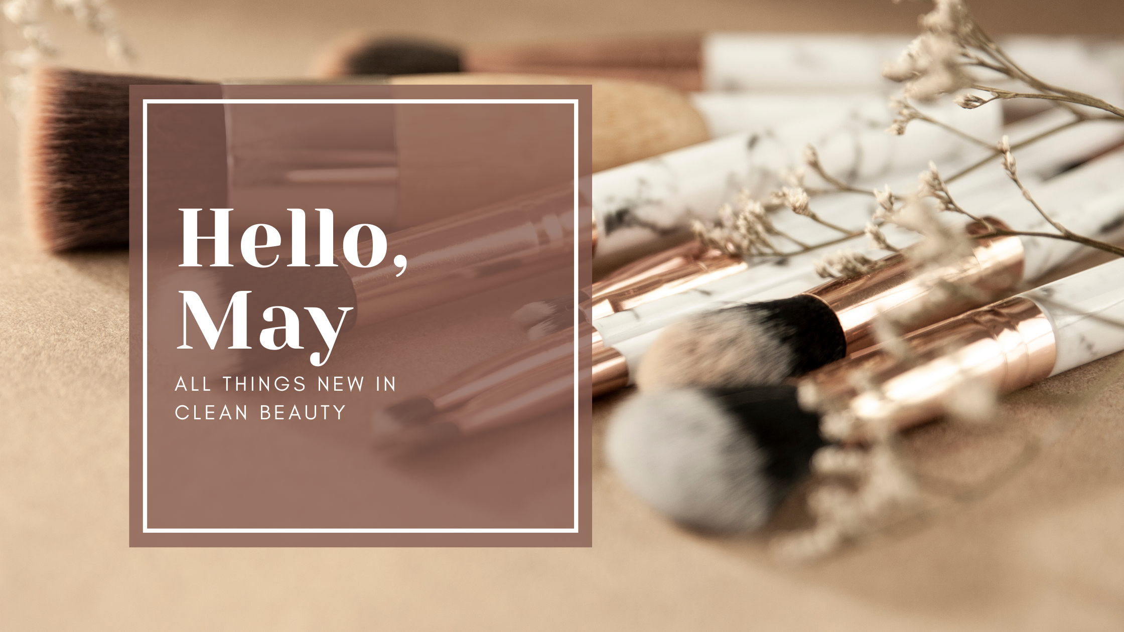 Hello, May, All Things New in Clean Beauty