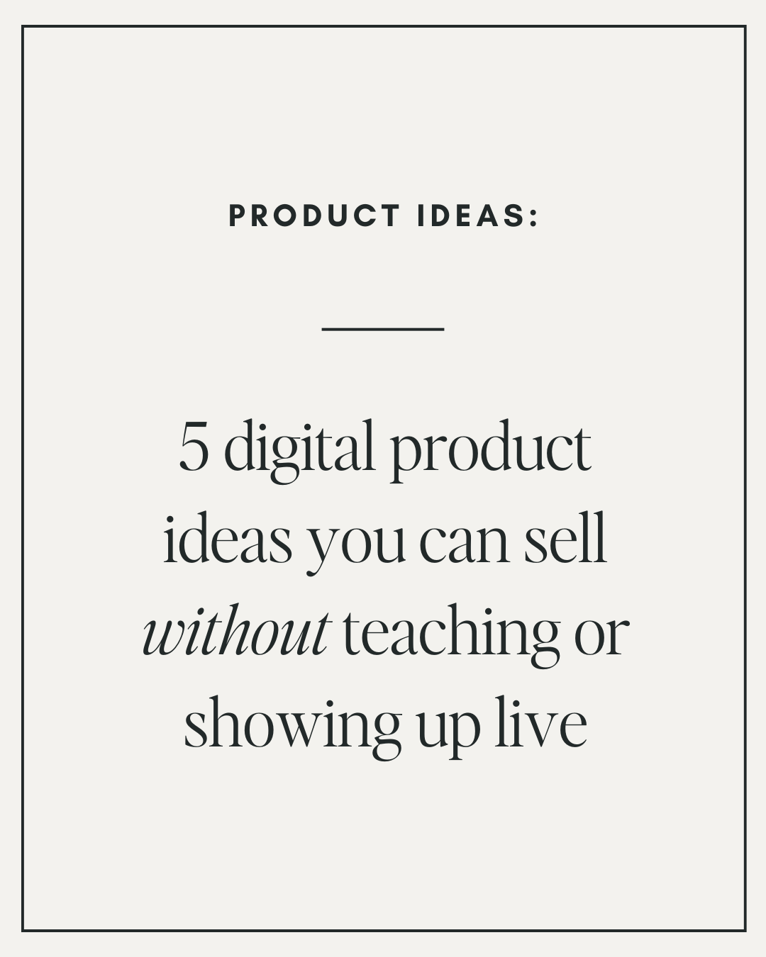 5 Digital Product Ideas You Can Sell Without Teaching or Showing Up Live